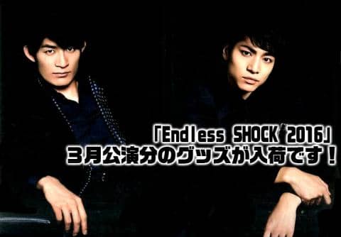 「Endless SHOCK 2016」３月公演分のグッズが入荷です！