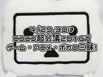 「ニコニコ超会議2016」が4/29,30幕張メッセで開催！