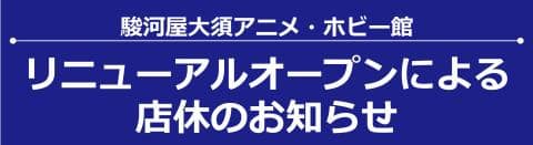 【駿河屋大須アニメ・ホビー館】リニューアルに伴う店休のお知らせ