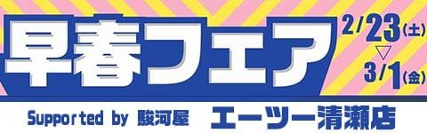 【Supported By 駿河屋】エーツー清瀬店 2/23(土)より「早春フェア」開催！