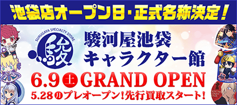 6/9(土) 乙女の街・池袋に駿河屋池袋キャラクター館がグランドオープン！5/28からは先行買取も。