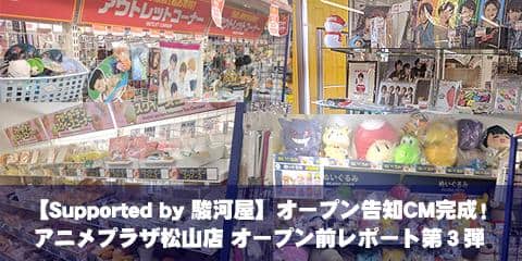 【Supported by 駿河屋】 オープン告知CM完成！アニメプラザ松山店 オープン前レポート第３弾