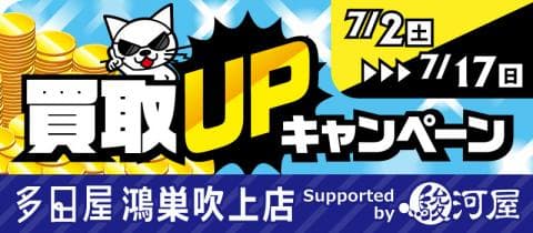 7/2(土)より買取アップキャンペーン開催!多田屋 鴻巣吹上店 Supported by 駿河屋