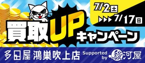 7/2(土)より買取アップキャンペーン開催！多田屋 鴻巣吹上店 Supported by 駿河屋