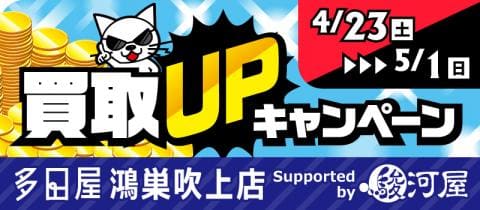 4/23(土)より買取アップキャンペーン開催★多田屋 鴻巣吹上店 Supported by 駿河屋