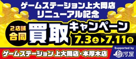 7/3(土)より、ゲームステーション上大岡店＆本厚木店にて買取アップキャンペーンを開催★