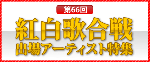 第６６回NHK紅白歌合戦特集ページオープン★